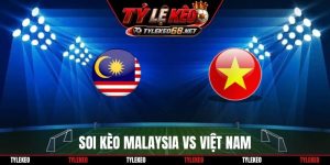 Soi Kèo Malaysia vs Việt Nam, 16H00, 5/10, FIFA ASEAN Cup