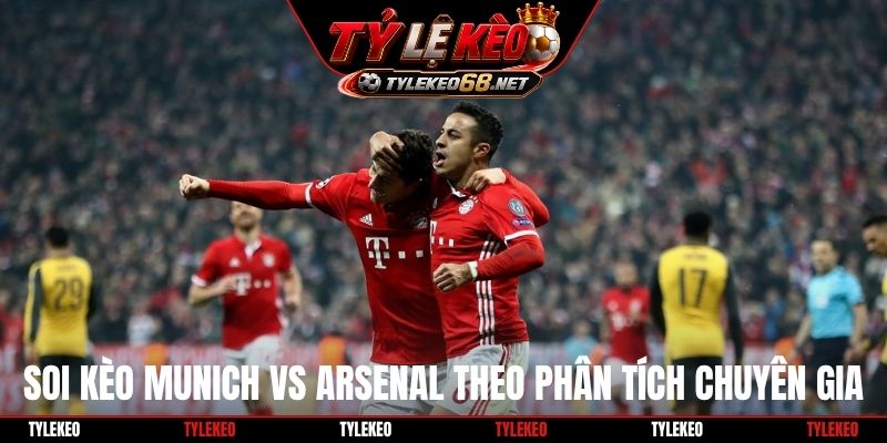 Soi kèo Munich vs Arsenal theo phân tích chuyên gia
