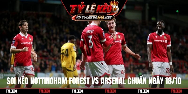 Soi kèo Nottingham Forest vs Arsenal chuẩn ngày 18/10