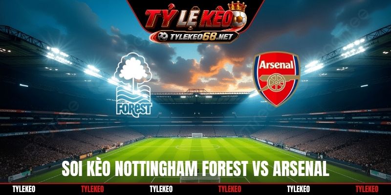 Soi Kèo Nottingham Forest Vs Arsenal 22H30 18/10, NHA