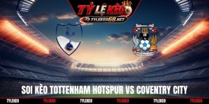 Soi Kèo Tottenham Hotspur Vs Coventry City 02H00 20/10, NHA